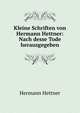 Kleine Schriften von Hermann Hettner: Nach desse Tode herausgegeben, Hettner Hermann 
