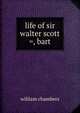 Life of sir walter scott =, bart, wililam chambers 