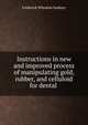 Instructions in new and improved process of manipulating gold, rubber, and celluloid for dental ., Frederick Wheaton Seabury 