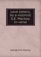 Love letters, by a violinist G.E. Mackay. In verse, George Eric Mackay 