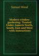 Modern window gardening: Treated Under Aspects North, South, East and West : with Instructions ., Samuel Wood 