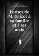 Lettres de M. Guizot a sa famille et a ses amis, Guizot, M. (Franc?ois), 1787-1874 
