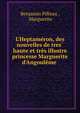 L'Heptam?ron, des nouvelles de tres? haute et tr?s illustre princesse Marguerite d'Angoul?me ., Benjamin Pifteau , Marguerite 