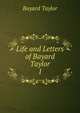 Life and Letters of Bayard Taylor. 1, Bayard Taylor 