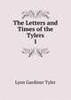 The Letters and Times of the Tylers. 1, Lyon Gardiner Tyler 