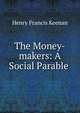 The Money-makers: A Social Parable ., Henry Francis Keenan 