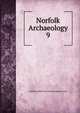 Norfolk Archaeology. 9, Norfolk and Norwich Archaeological Society 