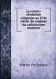 La contre-r?volution religieuse au XVIe si?cle: les origines du catholicisme moderne, Martin Philippson 