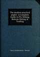 The modern practical angler: A Complete Guide to Fly-fishing, Bottom-fishing & Trolling, Cholmondeley-Pennell, H. (Henry), 1837-1915 