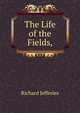 The Life of the Fields,, Richard Jefferies 