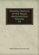 Monthly Notices of the Royal Astronomical Society. 44, Royal Astronomical Society 