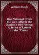 Our National Drink Bill as it Affects the Nation's Well-being: A Series of Letters to the "Times ., William Hoyle 