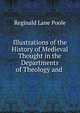 Illustrations of the History of Medieval Thought in the Departments of Theology and ., Reginald Lane Poole 