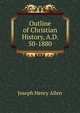 Outline of Christian History, A.D. 50-1880, Joseph Henry Allen 