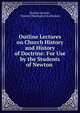 Outline Lectures on Church History and History of Doctrine: For Use by the Students of Newton ., Heman Lincoln , Newton Theological Institution 
