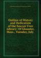 Outline of History and Dedication of the Sawyer Free Library: Of Glouster, Mass., Tuesday, July ., Gloucester Lyceum and Sawyer Free Library 