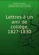 Lettres a un ami de college, 1827-1830, Michel Cornudet , Charles Forbes Montalembert, Alexandre Marie L?on Cornudet 