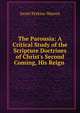 The Parousia: A Critical Study of the Scripture Doctrines of Christ's Second Coming, His Reign ., Israel Perkins Warren 