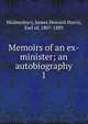 Memoirs of an ex-minister; an autobiography. 1, Malmesbury, James Howard Harris, Earl of, 1807-1889 