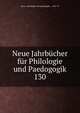Neue Jahrbcher fr Philologie und Paedogogik. 130, Neue # philologie und paedagogik ... 1831-97 