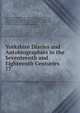 Yorkshire Diaries and Autobiographies in the Seventeenth and Eighteenth Centuries. 77, Henry James Morehouse , John Shawe, James Fretwell, John Hobson , Heneage Dering , Jonathan Priesteley , Nathaniel Priestley , Sir Walter Calverley , Adam Eyre, Charles Jackson, Samuel Margerison 