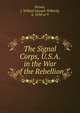 The Signal Corps, U.S.A. in the War of the Rebellion, Brown, J. Willard (Joseph Willard), b. 1838 or 9 
