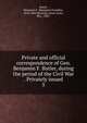 Private and official correspondence of Gen. Benjamin F. Butler, during the period of the Civil War . Privately issued. 5, Butler, Benjamin F. 
