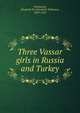 Three Vassar girls in Russia and Turkey, Elizabeth Williams Champney 