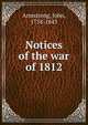 Notices of the war of 1812, Armstrong, John, 1758-1843 