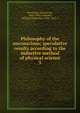Philosophy of the unconscious; speculative results according to the inductive method of physical science. 3, Hartmann, Eduard von, 1842-1906,Coupland, William Chatterton, 1838-1915, tr 