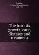 The hair: its growth, care, diseases and treatment, Leonard, C. Henri (Charles Henri), 1850-1925 