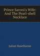 Prince Saroni's Wife: And The Pearl-shell Necklace, Hawthorne Julian 