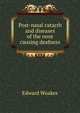 Post-nasal catarrh and diseases of the nose causing deafness, Edward Woakes 