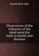 Illustrations of the influence of the mind upon the body in health and diseases, Daniel Hack Tuke 