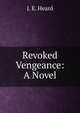 Revoked Vengeance: A Novel, J. E. Heard 