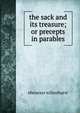 the sack and its treasure; or precepts in parables, Ebenezer Wilmshurst 