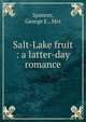 Salt-Lake fruit : a latter-day romance, Spencer, George E., Mrs 