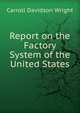 Report on the Factory System of the United States, Wright, Carroll Davidson, 1840-1909 