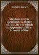 Stephen Grover Cleveland: A Sketch of His Life : to which is Appended a Short Account of the ., Deshler Welch 