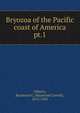 Bryozoa of the Pacific coast of America. pt.1, Osburn, Raymond C. (Raymond Carroll), 1872-1955 