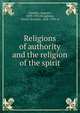 Religions of authority and the religion of the spirit, Sabatier, Auguste, 1839-1901,Houghton, Louise Seymour, 1838-1920, tr 