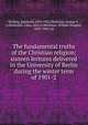 The fundamental truths of the Christian religion; sixteen lectures delivered in the University of Berlin during the winter term of 1901-2, Seeberg, Reinhold, 1859-1935,Thomson, George E., tr,Wallentin, Clara, joint tr,Morrison, William Douglas, 1853-1943, ed 