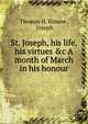 St. Joseph, his life, his virtues &c A month of March in his honour, Thomas H. Kinane , Joseph 