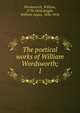 The poetical works of William Wordsworth;. 1, Wordsworth William 