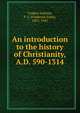 An introduction to the history of Christianity, A.D. 590-1314, Foakes-Jackson, F. J. (Frederick John), 1855-1941 