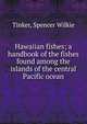 Hawaiian fishes; a handbook of the fishes found among the islands of the central Pacific ocean, Tinker, Spencer Wilkie 