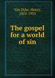 The gospel for a world of sin, Henry Van Dyke 