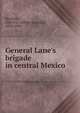 General Lane's brigade in central Mexico, Brackett, Albert G. (Albert Gallatin), 1829-1896 