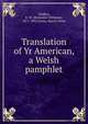 Translation of Yr American, a Welsh pamphlet, Chidlaw, B. W. (Benjamin Williams), 1811-1892,Evans, Morris Owen 