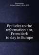 Preludes to the reformation : or, From dark to day in Europe, Pennington, Arthur Robert, 1814-1899 